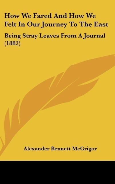 How We Fared And How We Felt In Our Journey To The East: Being Stray Leaves From A Journal (1882)