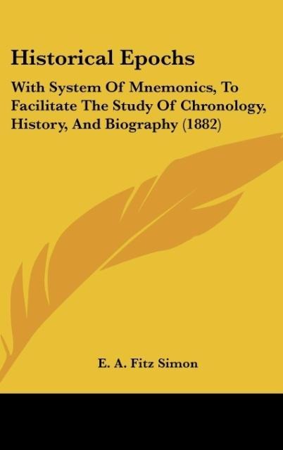 Historical Epochs: With System Of Mnemonics, To Facilitate The Study Of Chronology, History, And Biography (1882)