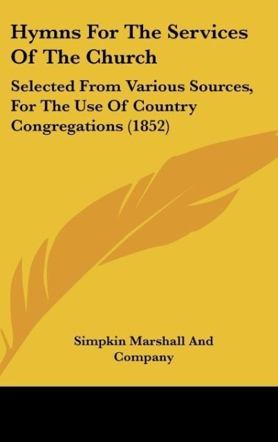 Hymns For The Services Of The Church: Selected From Various Sources, For The Use Of Country Congregations (1852)