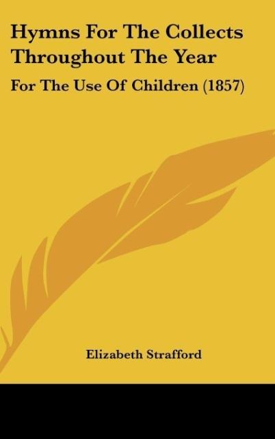 Hymns For The Collects Throughout The Year: For The Use Of Children (1857)