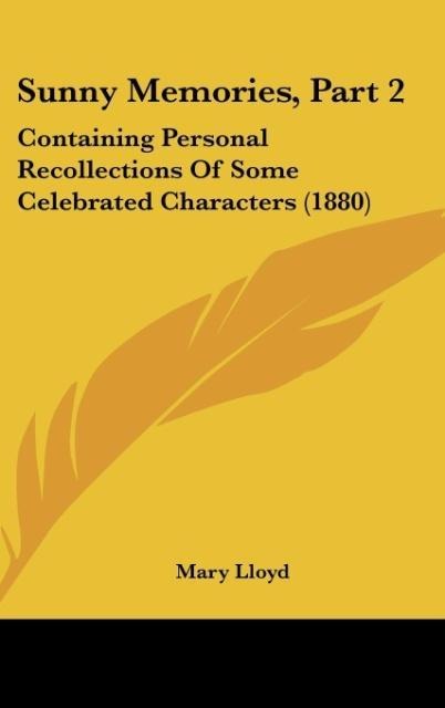 Sunny Memories, Part 2: Containing Personal Recollections Of Some Celebrated Characters (1880)