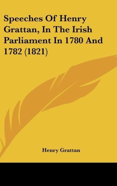 Speeches Of Henry Grattan, In The Irish Parliament In 1780 And 1782 (1821)