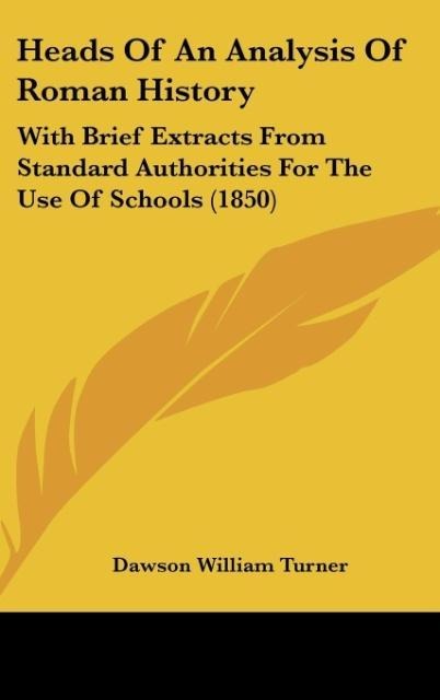 Heads Of An Analysis Of Roman History: With Brief Extracts From Standard Authorities For The Use Of Schools (1850)