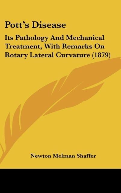 Potts Disease: Its Pathology And Mechanical Treatment, With Remarks On Rotary Lateral Curvature (1879)