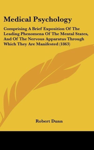 Medical Psychology: Comprising A Brief Exposition Of The Leading Phenomena Of The Mental States, And Of The Nervous Apparatus Through Which They Are Manifested (1863)