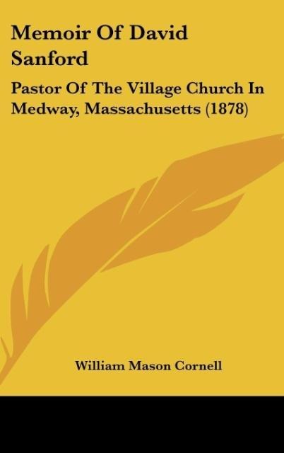 Memoir Of David Sanford: Pastor Of The Village Church In Medway, Massachusetts (1878)