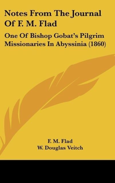 Notes From The Journal Of F. M. Flad: One Of Bishop Gobats Pilgrim Missionaries In Abyssinia (1860)