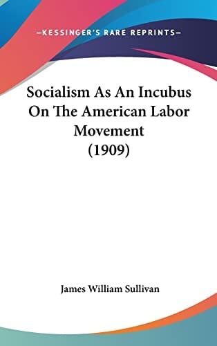 Socialism As An Incubus On The American Labor Movement (1909)