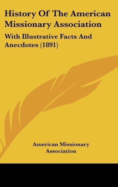 History Of The American Missionary Association: With Illustrative Facts And Anecdotes (1891)