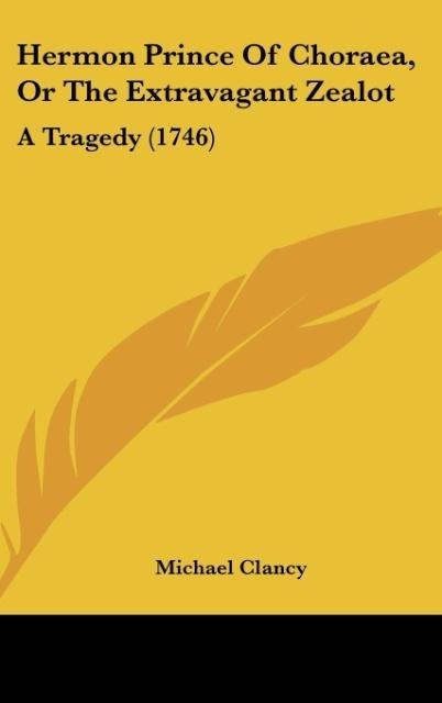 Hermon Prince Of Choraea, Or The Extravagant Zealot: A Tragedy (1746)