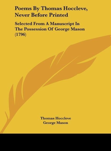 Poems By Thomas Hoccleve, Never Before Printed: Selected From A Manuscript In The Possession Of George Mason (1796)
