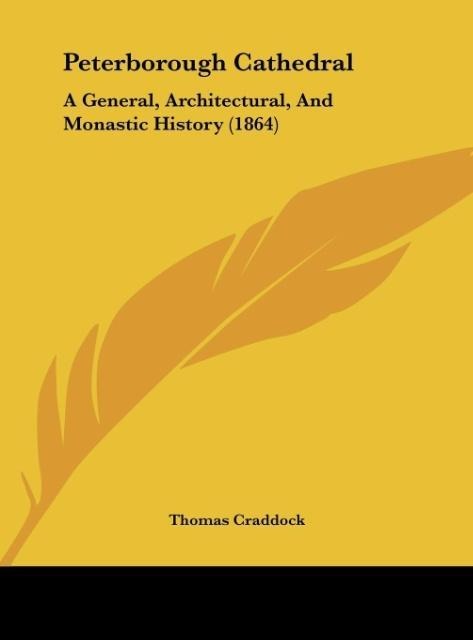 Peterborough Cathedral: A General, Architectural, And Monastic History (1864)