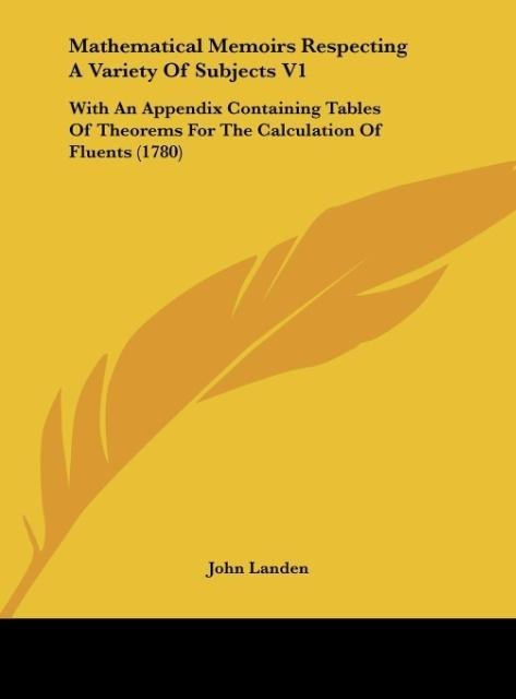 Mathematical Memoirs Respecting A Variety Of Subjects V1: With An Appendix Containing Tables Of Theorems For The Calculation Of Fluents (1780)
