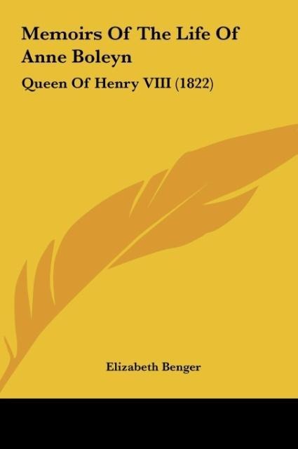 Memoirs Of The Life Of Anne Boleyn: Queen Of Henry VIII (1822)