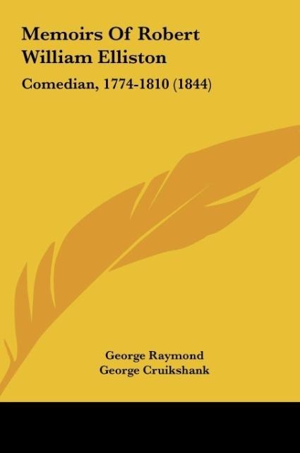 Memoirs Of Robert William Elliston: Comedian, 1774-1810 (1844)