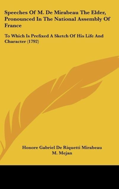 Speeches Of M. De Mirabeau The Elder, Pronounced In The National Assembly Of France: To Which Is Prefixed A Sketch Of His Life And Character (1792)