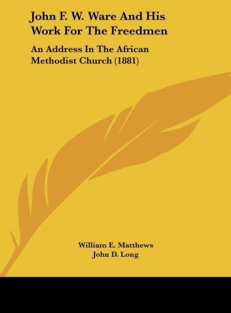 John F. W. Ware And His Work For The Freedmen: An Address In The African Methodist Church (1881)