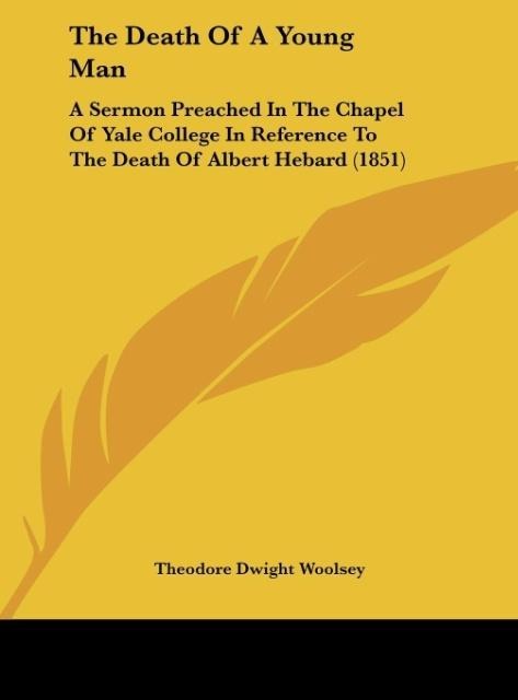 The Death Of A Young Man: A Sermon Preached In The Chapel Of Yale College In Reference To The Death Of Albert Hebard (1851)