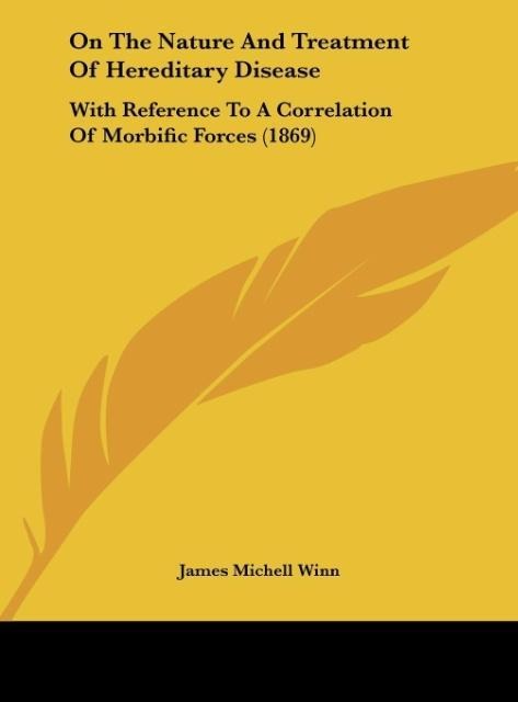 On The Nature And Treatment Of Hereditary Disease: With Reference To A Correlation Of Morbific Forces (1869)