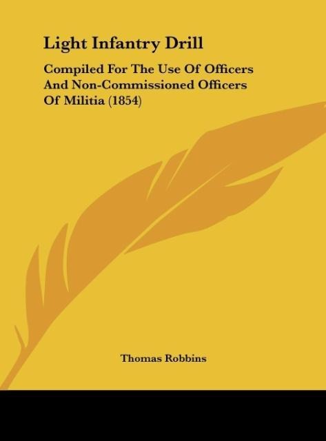 Light Infantry Drill: Compiled For The Use Of Officers And Non-Commissioned Officers Of Militia (1854)