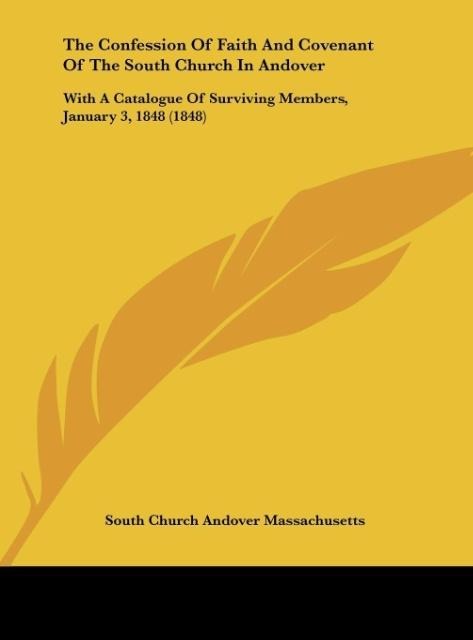 The Confession Of Faith And Covenant Of The South Church In Andover: With A Catalogue Of Surviving Members, January 3, 1848 (1848)