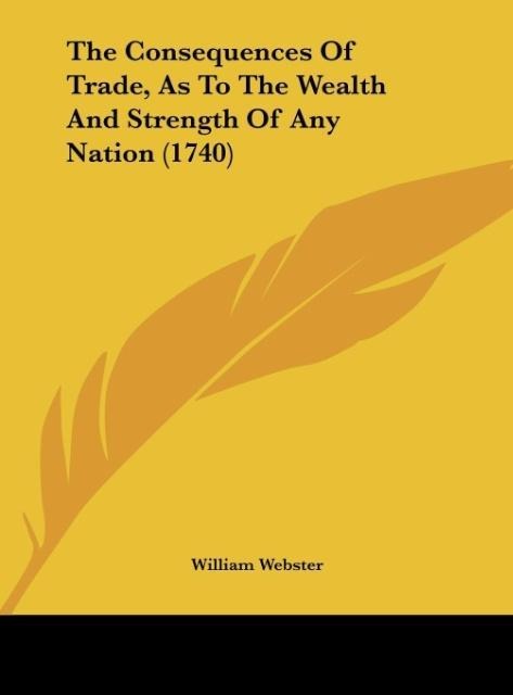 The Consequences Of Trade, As To The Wealth And Strength Of Any Nation (1740)