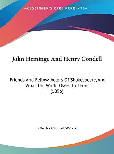 John Heminge And Henry Condell: Friends And Fellow-Actors Of Shakespeare, And What The World Owes To Them (1896)