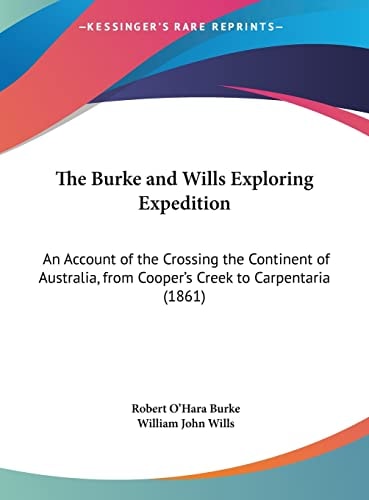 The Burke and Wills Exploring Expedition: An Account of the Crossing the Continent of Australia, from Cooper's Creek to Carpentaria (1861)