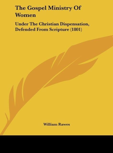 The Gospel Ministry Of Women: Under The Christian Dispensation, Defended From Scripture (1801)
