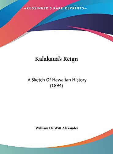 Kalakaua's Reign: A Sketch Of Hawaiian History (1894)
