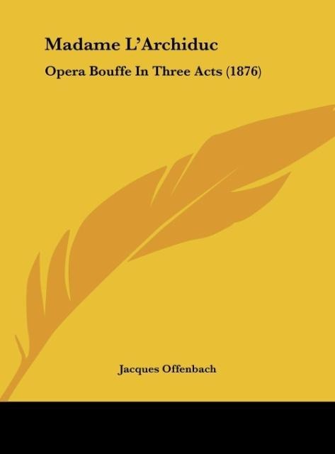 Madame LArchiduc: Opera Bouffe In Three Acts (1876)