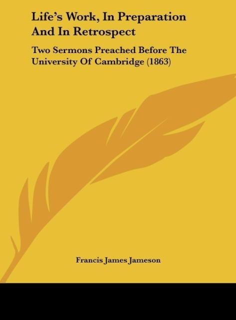 Lifes Work, In Preparation And In Retrospect: Two Sermons Preached Before The University Of Cambridge (1863)