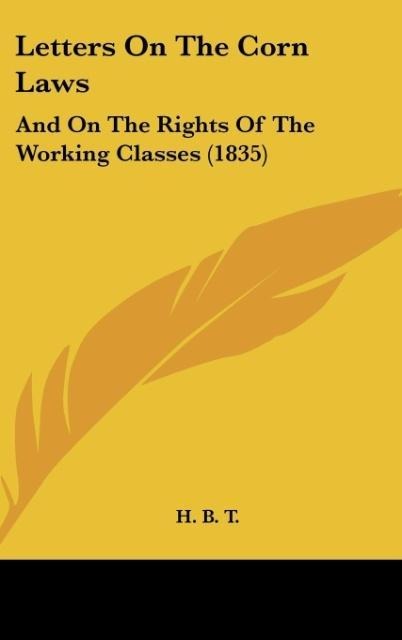 Letters On The Corn Laws: And On The Rights Of The Working Classes (1835)
