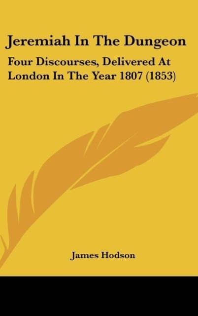 Jeremiah In The Dungeon: Four Discourses, Delivered At London In The Year 1807 (1853)