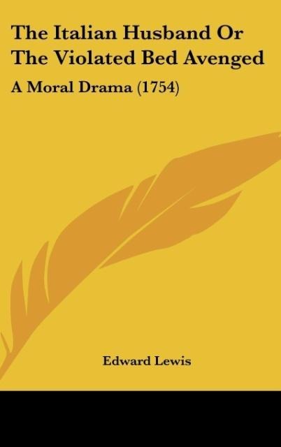 The Italian Husband Or The Violated Bed Avenged: A Moral Drama (1754)
