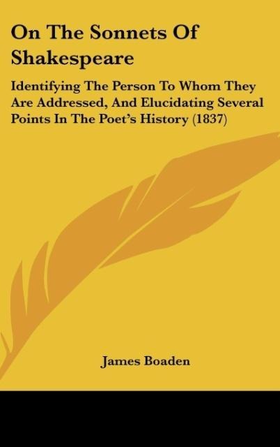 On The Sonnets Of Shakespeare: Identifying The Person To Whom They Are Addressed, And Elucidating Several Points In The Poets History (1837)