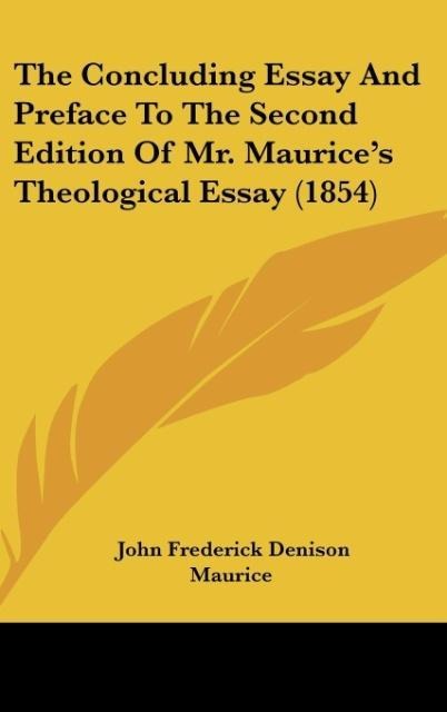 The Concluding Essay And Preface To The Second Edition Of Mr. Maurices Theological Essay (1854)