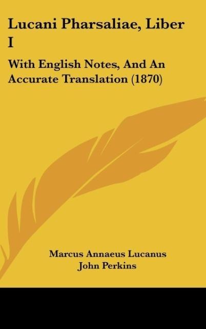 Lucani Pharsaliae, Liber I: With English Notes, And An Accurate Translation (1870)