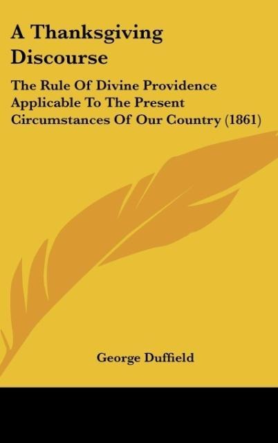 A Thanksgiving Discourse: The Rule Of Divine Providence Applicable To The Present Circumstances Of Our Country (1861)