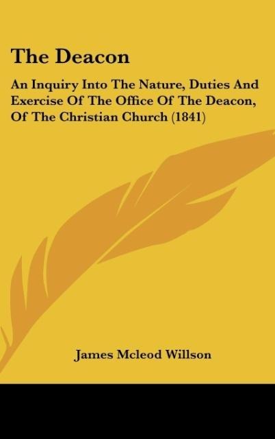 The Deacon: An Inquiry Into The Nature, Duties And Exercise Of The Office Of The Deacon, Of The Christian Church (1841)