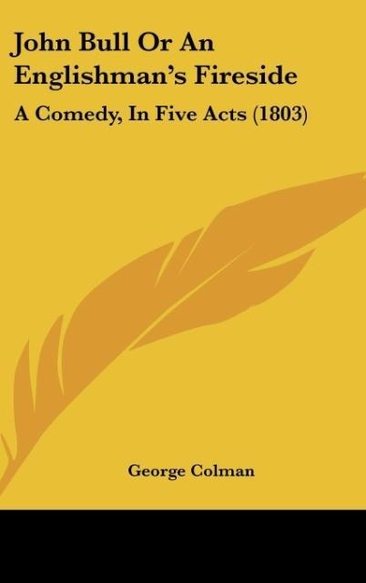 John Bull Or An Englishmans Fireside: A Comedy, In Five Acts (1803)