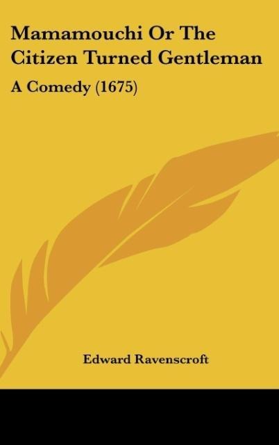 Mamamouchi Or The Citizen Turned Gentleman: A Comedy (1675)