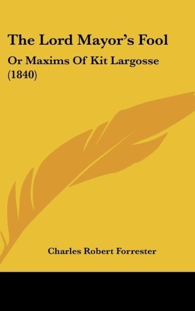 The Lord Mayors Fool: Or Maxims Of Kit Largosse (1840)