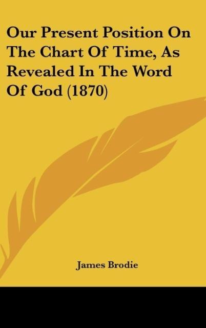 Our Present Position On The Chart Of Time, As Revealed In The Word Of God (1870)