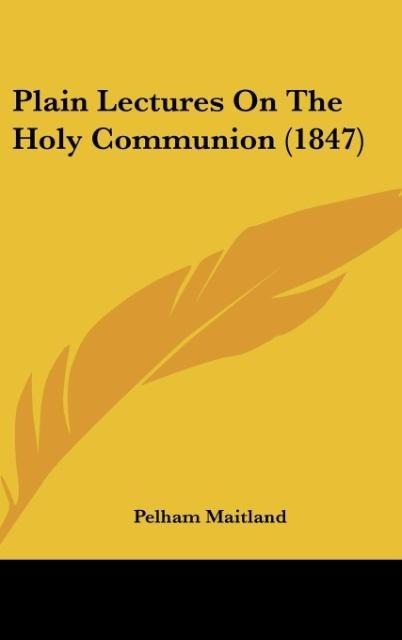 Plain Lectures On The Holy Communion (1847)
