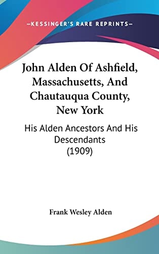 John Alden Of Ashfield, Massachusetts, And Chautauqua County, New York: His Alden Ancestors And His Descendants (1909)