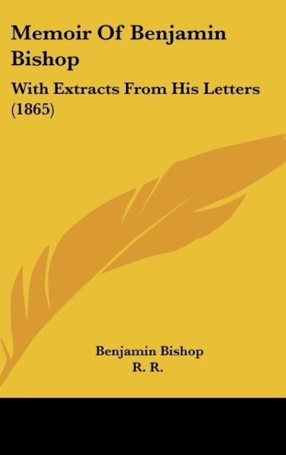 Memoir Of Benjamin Bishop: With Extracts From His Letters (1865)