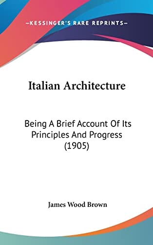 Italian Architecture: Being A Brief Account Of Its Principles And Progress (1905)