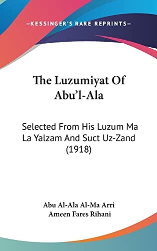 The Luzumiyat Of Abu'l-Ala: Selected From His Luzum Ma La Yalzam And Suct Uz-Zand (1918)