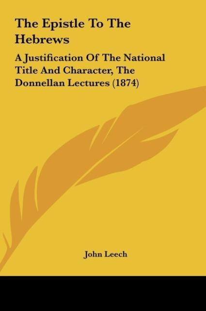 The Epistle To The Hebrews: A Justification Of The National Title And Character, The Donnellan Lectures (1874)